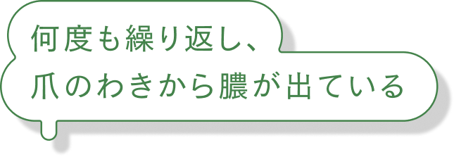 何度も繰り返し、爪のわきから膿が出ている