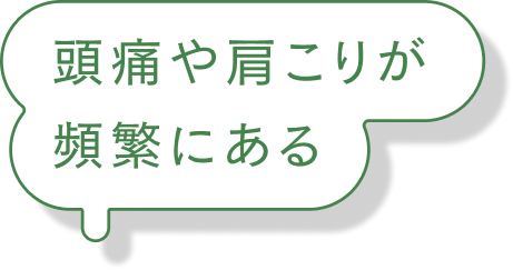頭痛や肩こりが頻繁にある