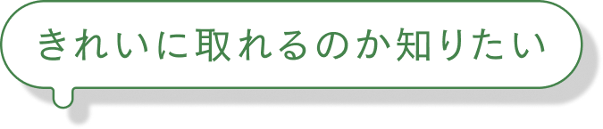 きれいに取れるのか知りたい